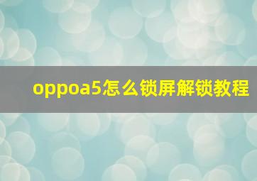 oppoa5怎么锁屏解锁教程