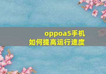 oppoa5手机如何提高运行速度