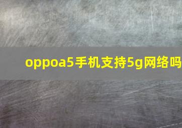 oppoa5手机支持5g网络吗