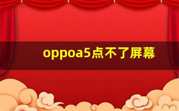 oppoa5点不了屏幕