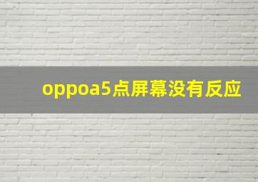 oppoa5点屏幕没有反应