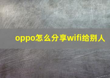 oppo怎么分享wifi给别人