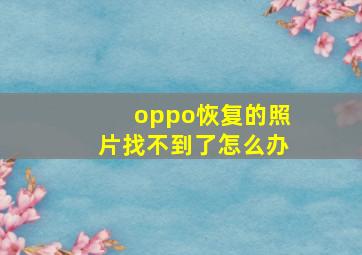 oppo恢复的照片找不到了怎么办