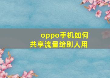 oppo手机如何共享流量给别人用