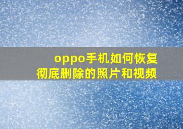 oppo手机如何恢复彻底删除的照片和视频