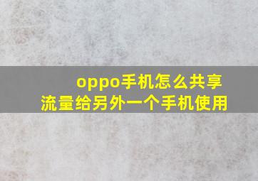 oppo手机怎么共享流量给另外一个手机使用