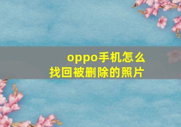 oppo手机怎么找回被删除的照片