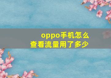 oppo手机怎么查看流量用了多少