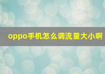 oppo手机怎么调流量大小啊