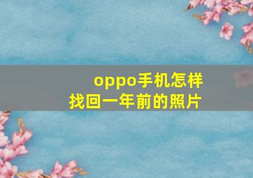 oppo手机怎样找回一年前的照片