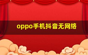 oppo手机抖音无网络