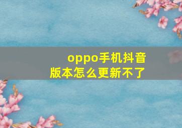 oppo手机抖音版本怎么更新不了