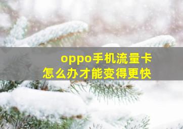 oppo手机流量卡怎么办才能变得更快