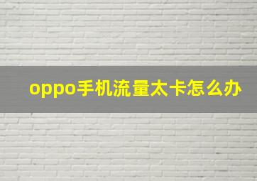 oppo手机流量太卡怎么办