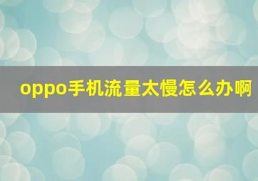 oppo手机流量太慢怎么办啊