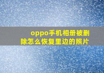 oppo手机相册被删除怎么恢复里边的照片