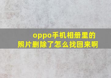 oppo手机相册里的照片删除了怎么找回来啊