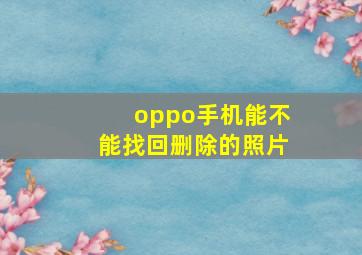 oppo手机能不能找回删除的照片