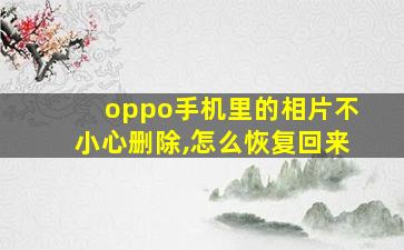 oppo手机里的相片不小心删除,怎么恢复回来