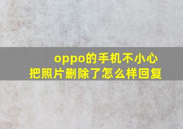 oppo的手机不小心把照片删除了怎么样回复