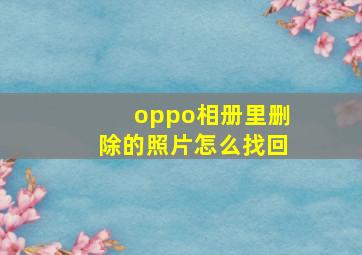 oppo相册里删除的照片怎么找回