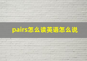 pairs怎么读英语怎么说