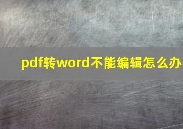 pdf转word不能编辑怎么办