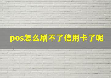 pos怎么刷不了信用卡了呢