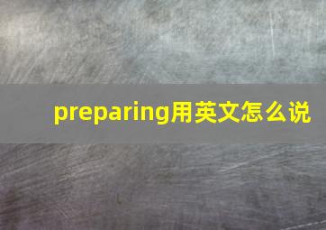 preparing用英文怎么说