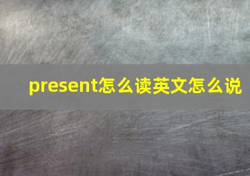 present怎么读英文怎么说