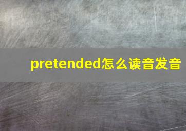 pretended怎么读音发音