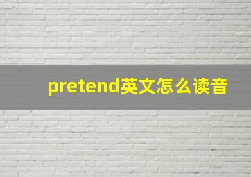 pretend英文怎么读音