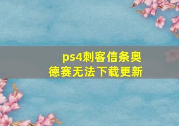 ps4刺客信条奥德赛无法下载更新