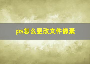 ps怎么更改文件像素