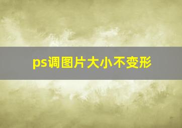 ps调图片大小不变形