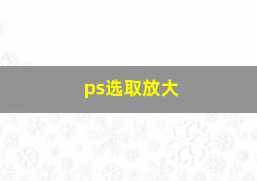 ps选取放大