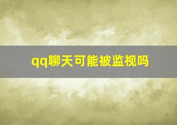 qq聊天可能被监视吗