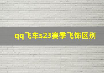 qq飞车s23赛季飞饰区别