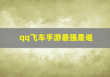 qq飞车手游最强是谁