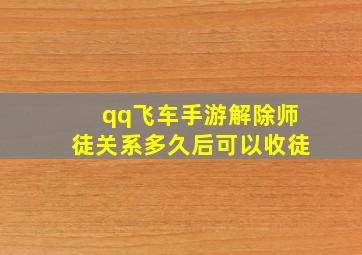 qq飞车手游解除师徒关系多久后可以收徒