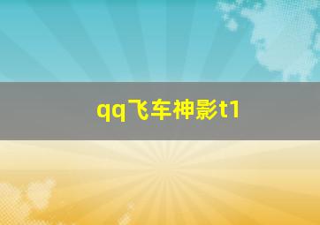 qq飞车神影t1