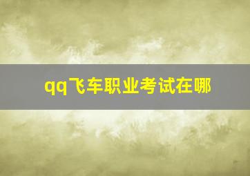 qq飞车职业考试在哪