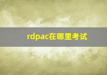 rdpac在哪里考试