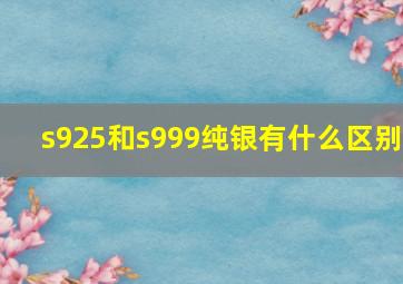 s925和s999纯银有什么区别