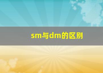 sm与dm的区别