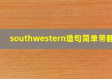 southwestern造句简单带翻译