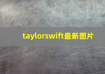 taylorswift最新图片