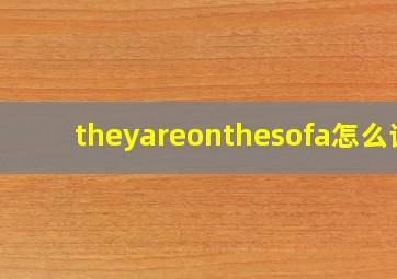 theyareonthesofa怎么读