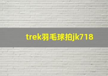 trek羽毛球拍jk718