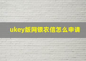 ukey版网银农信怎么申请